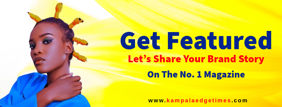 GET FEATURED ON KAMPALA EDGE TIMES